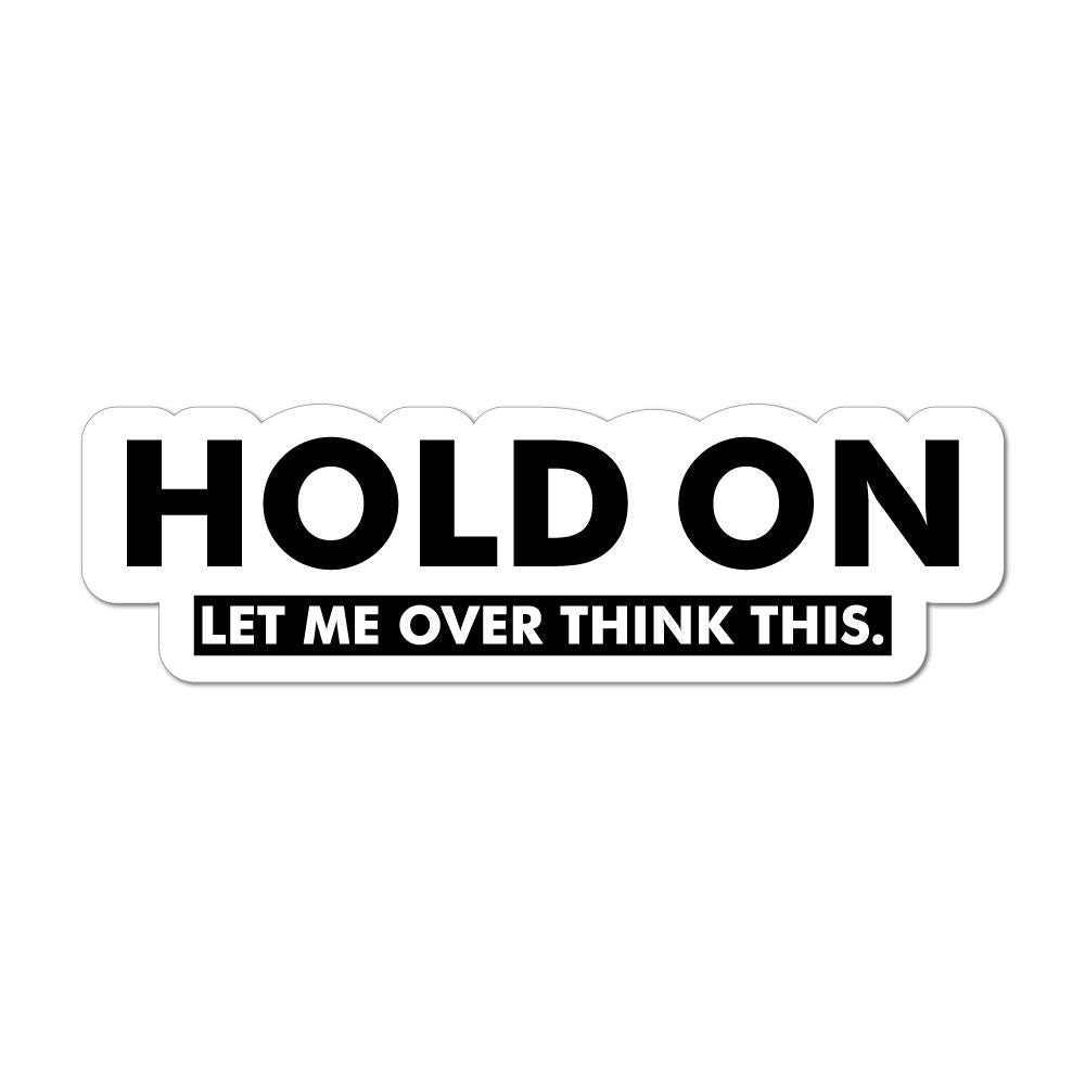 Hold On Let Me Over Think This Car Sticker Decal