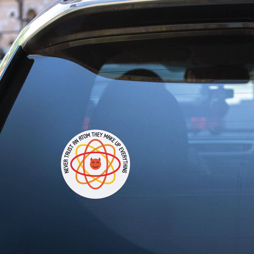 Never Trust An Atom Sticker Decal