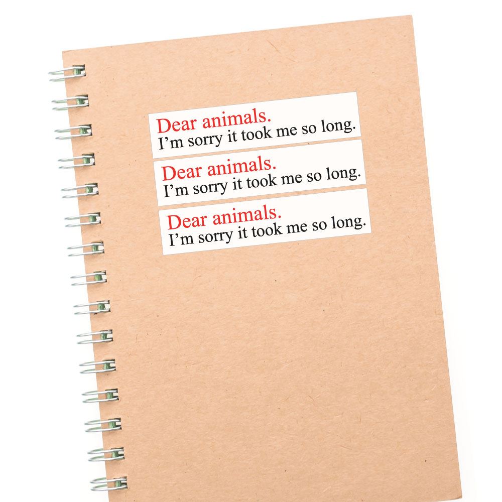 3X Dear Animals I Am Sorry It Took Me So Long Sticker Decal