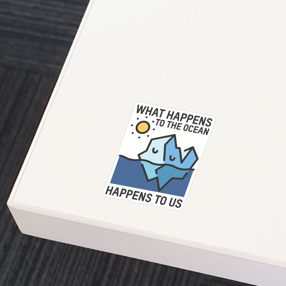 What Happens To The Ocean Happens To Us Sticker Decal