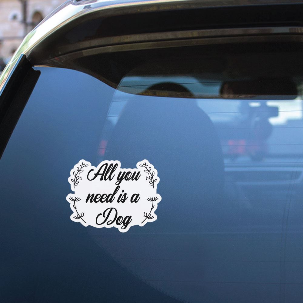 All You Need Is Dog Sticker Decal