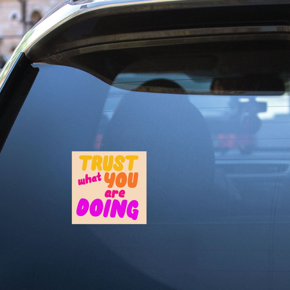 Trust What You Are Doing Sticker Decal