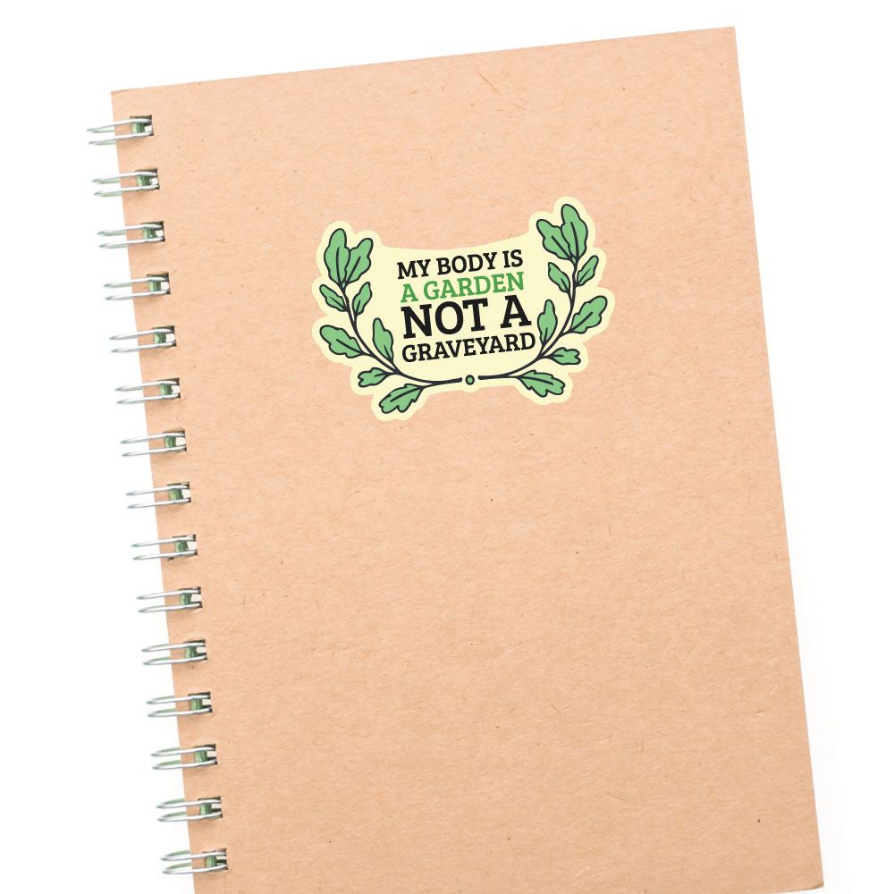 My Body Is A Garden Not A Graveyard Sticker Decal