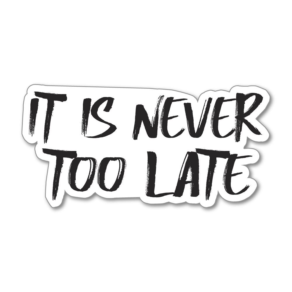 It Is Never Too Late  Sticker Decal