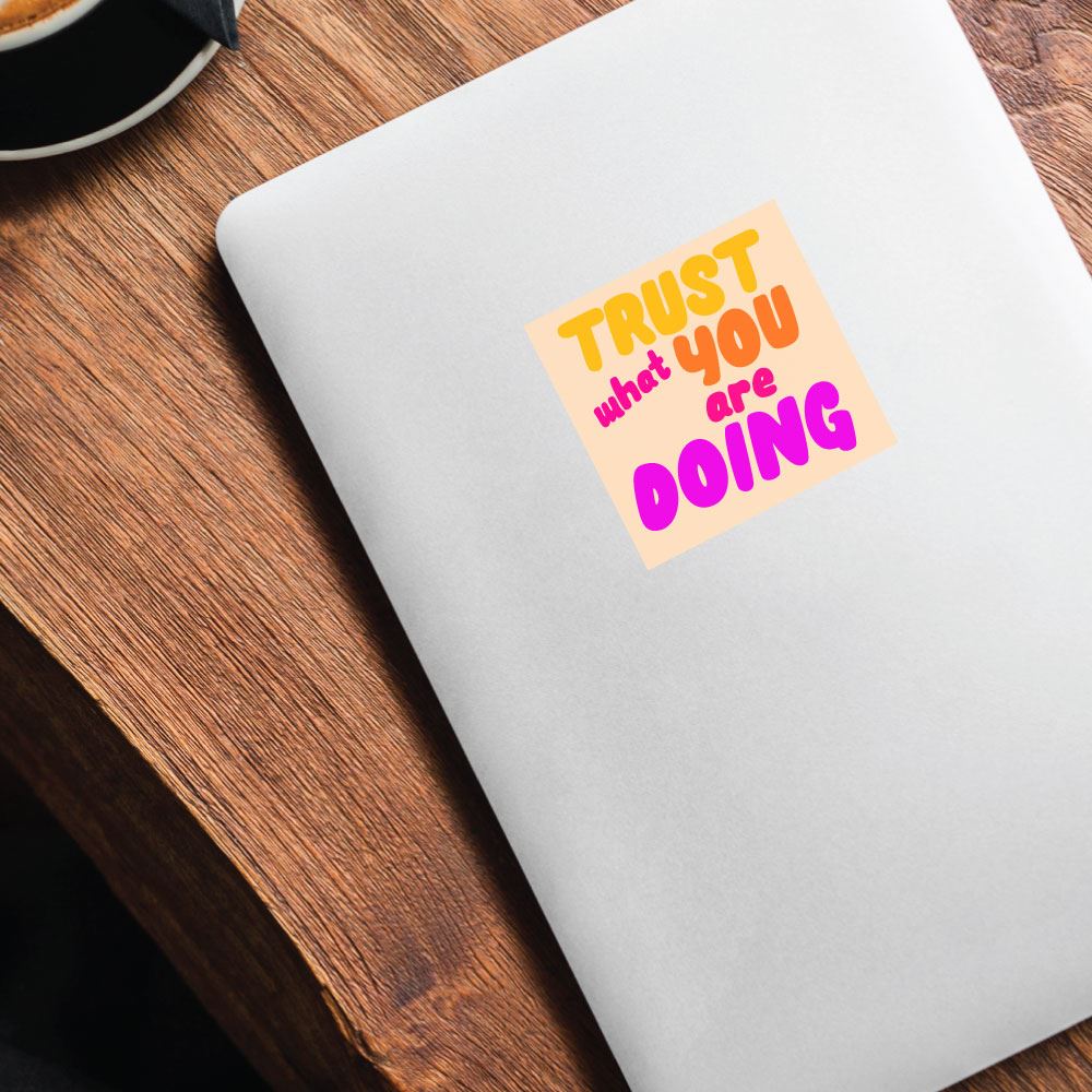 Trust What You Are Doing Sticker Decal