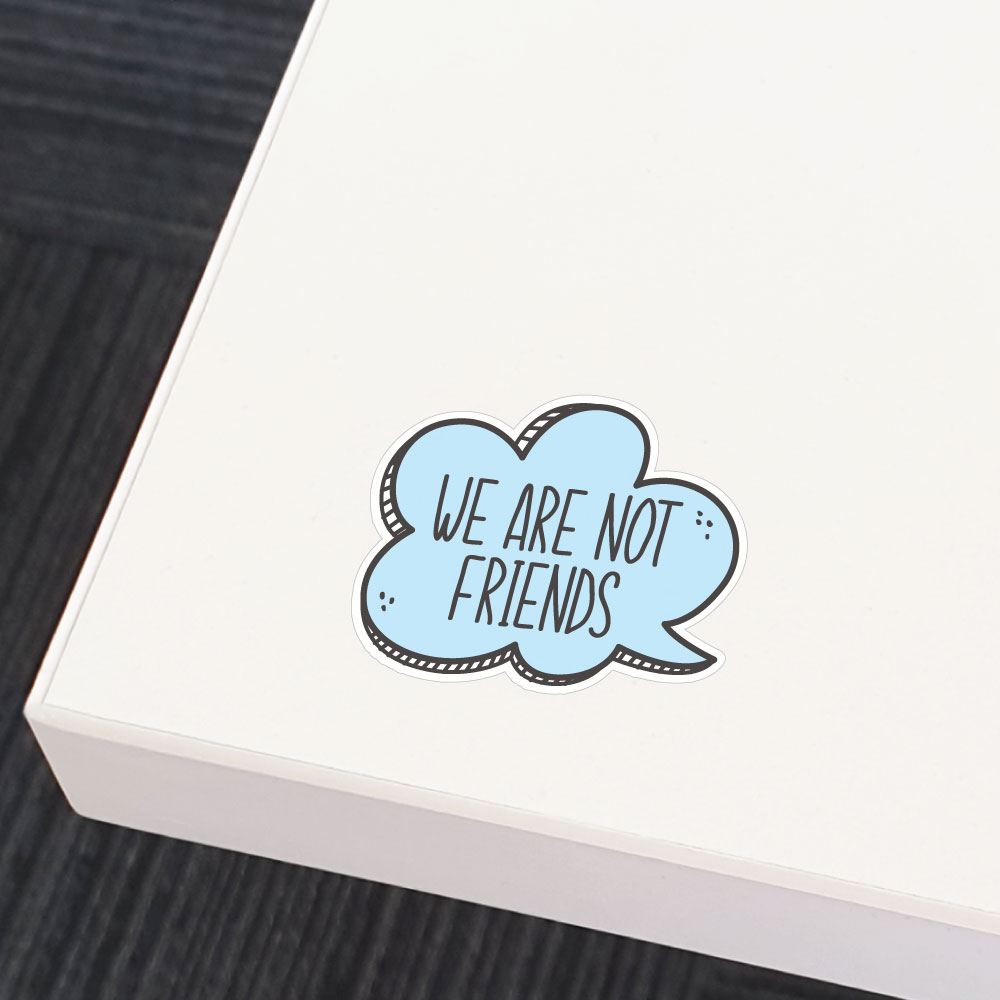 We Are Not Friends Sticker Decal